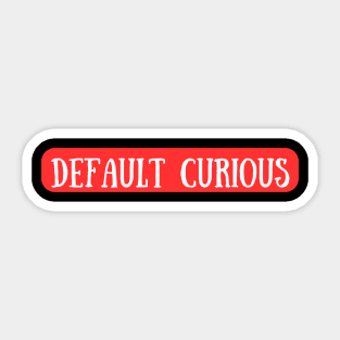 Curious By Default Sticker